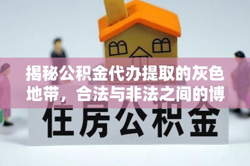 壮围揭秘公积金代办提取的灰色地带，合法与非法之间的博弈