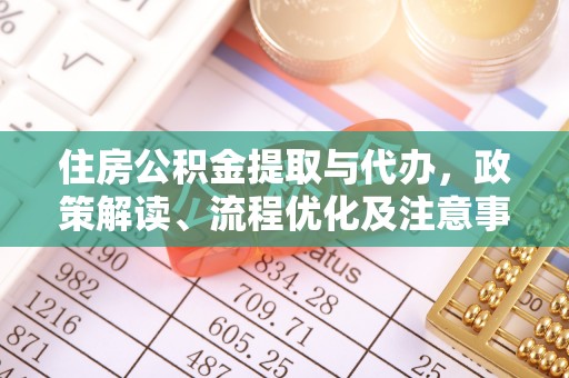 壮围住房公积金提取与代办，政策解读、流程优化及注意事项