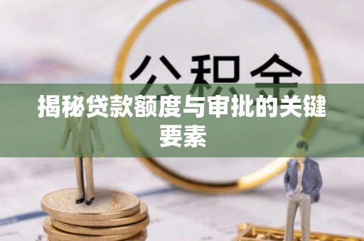 壮围揭秘贷款额度与审批的关键要素