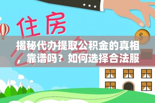 壮围揭秘代办提取公积金的真相，靠谱吗？如何选择合法服务？