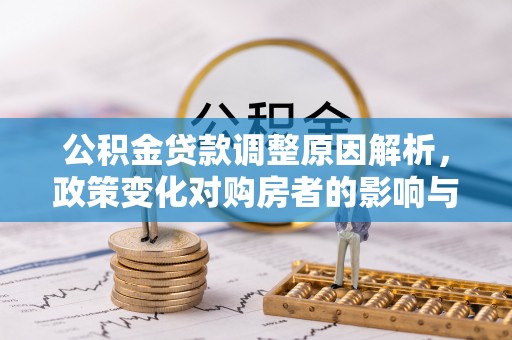 壮围公积金贷款调整原因解析，政策变化对购房者的影响与应对