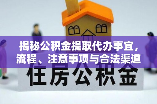 壮围揭秘公积金提取代办事宜，流程、注意事项与合法渠道