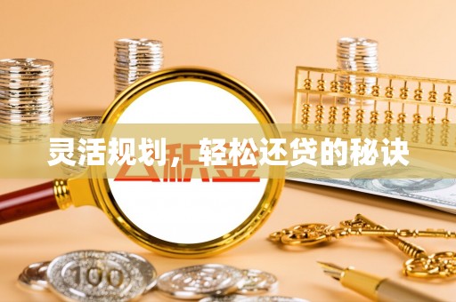 壮围灵活规划，轻松还贷的秘诀