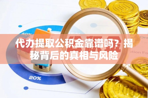 壮围代办提取公积金靠谱吗？揭秘背后的真相与风险