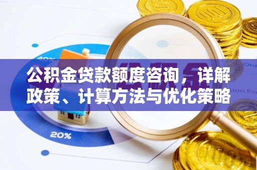 壮围公积金贷款额度咨询，详解政策、计算方法与优化策略