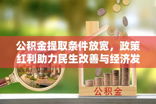 壮围公积金提取条件放宽，政策红利助力民生改善与经济发展